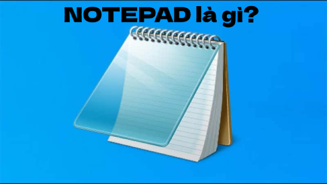 Notepad là gì? Những tính năng thú vị có thể bạn chưa biết