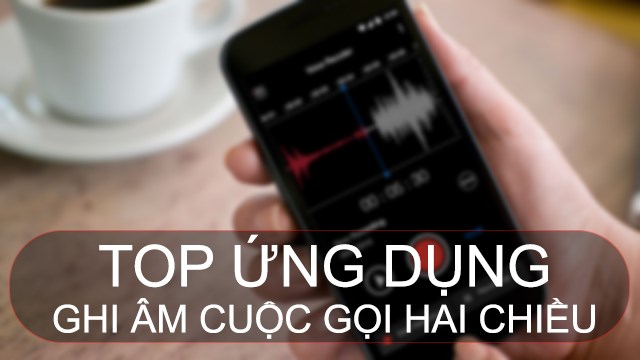 TOP 9 app ghi âm cuộc gọi 2 chiều cho Android miễn phí, tốt nhất