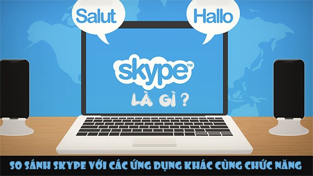 Skype là gì? So sánh Skype với các ứng dụng khác cùng chức năng