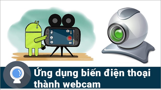 TOP 5 ứng dụng biến điện thoại thành webcam cho laptop, PC