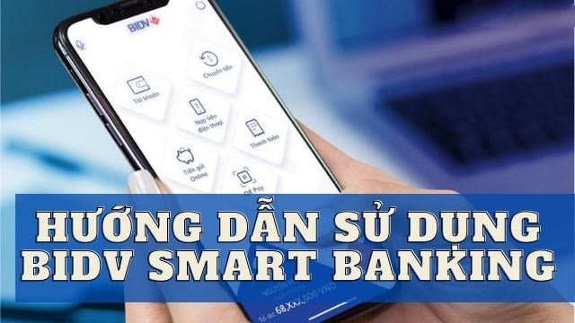 Hướng dẫn sử dụng BIDV Smart Banking chi tiết từ A - Z
