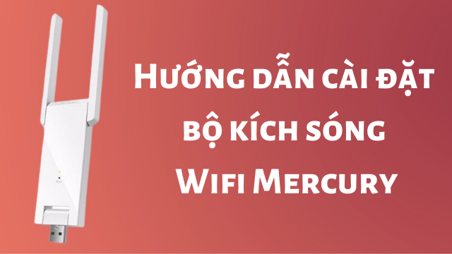 Hướng dẫn cách đổi mật khẩu kích wifi mercury 3 râu đơn giản và hiệu quả