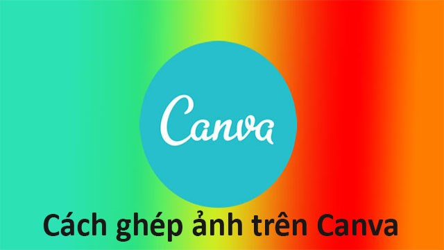 Hướng dẫn cách ghép ảnh vào canva một cách dễ dàng và chỉnh sửa được