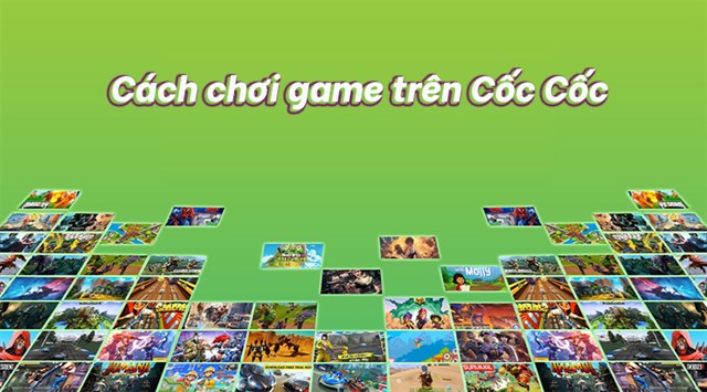 Hướng dẫn cách chơi game trên Cốc Cốc đơn giản, miễn phí