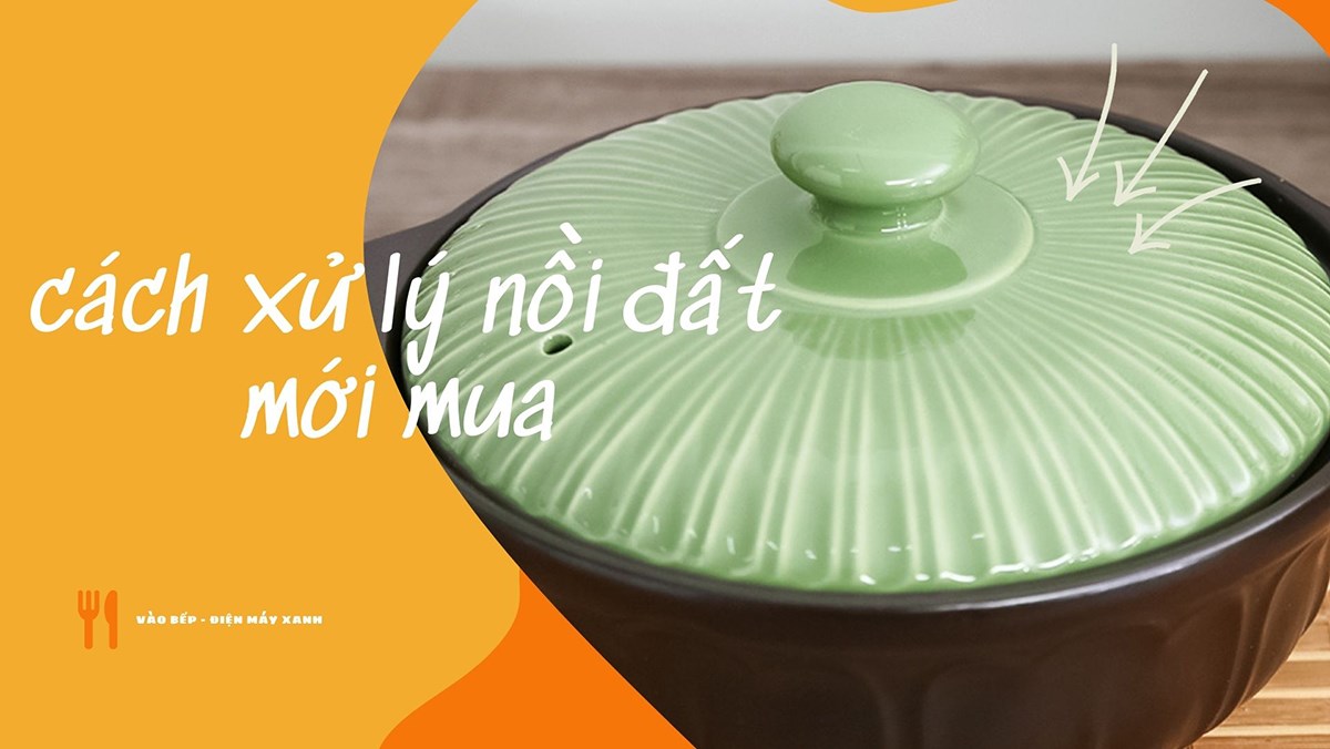 Nồi đất mới mua nên làm gì? Cách xử lý nồi đất mới mua