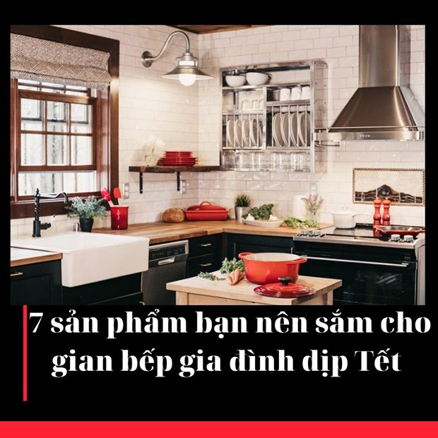 7 sản phẩm bạn nên sắm cho gian bếp gia đình để mùa Tết thêm trọn vẹn