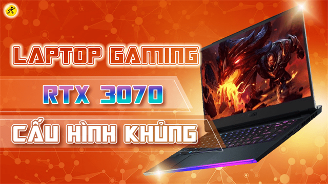 TOP 7 laptop gaming RTX 3070 cấu hình khủng, tốt nhất 2023