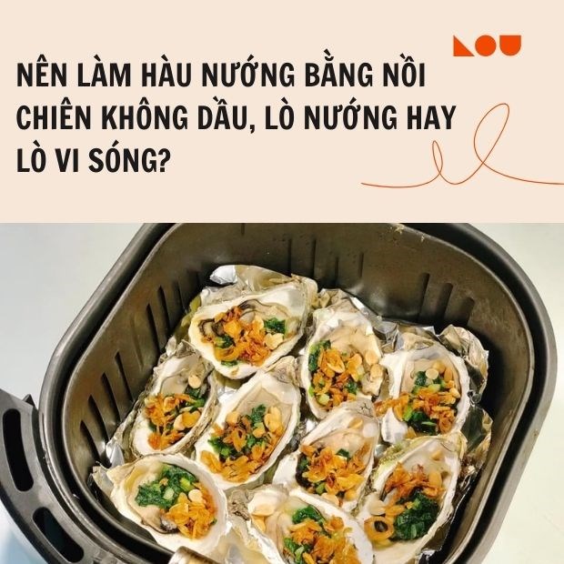 Nên làm hàu nướng bằng nồi chiên không dầu, lò nướng hay lò vi sóng?