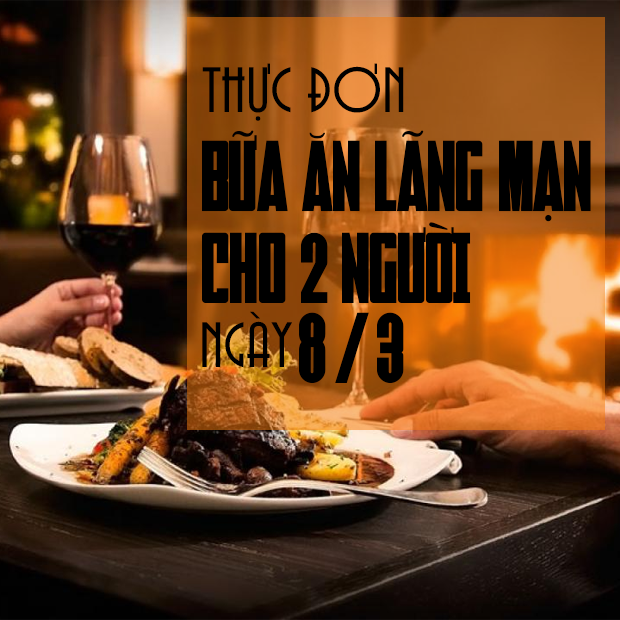 Gợi ý 6 thực đơn bữa ăn lãng mạn cho 2 người thơm ngon, hấp dẫn ngày 8/3