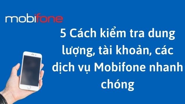 5 Cách kiểm tra dung lượng, tài khoản, các dịch vụ Mobifone nhanh