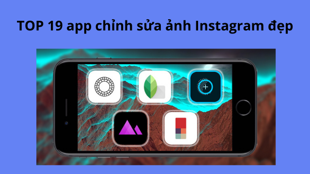 TOP 19 app chỉnh sửa ảnh Instagram đẹp, miễn phí, tốt nhất