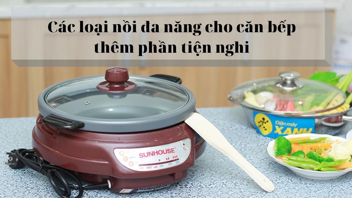 4 loại nồi đa năng cho căn bếp thêm phần tiện nghi các bà nội trợ nên biết