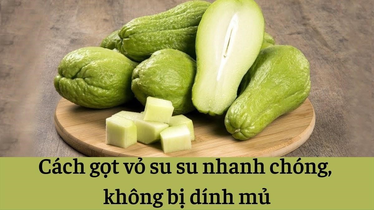 Cách gọt vỏ su su nhanh chóng, không bị dính mủ