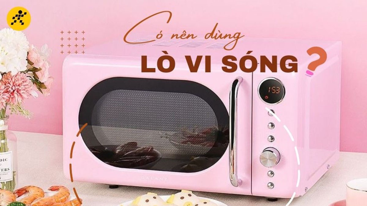 Có nên dùng lò vi sóng không