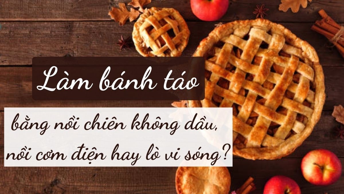 Làm bánh táo bằng nồi chiên không dầu, nồi cơm điện hay lò vi sóng