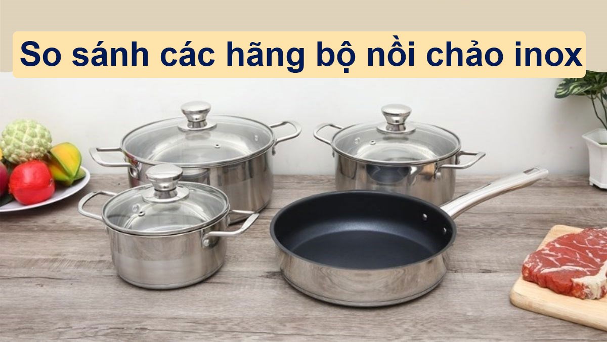 Bộ nồi chảo inox hãng nào tốt?
