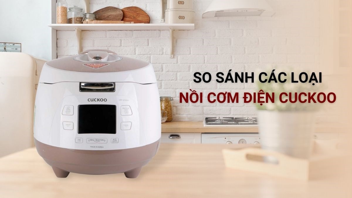 So sánh các loại nồi cơm điện Cuckoo