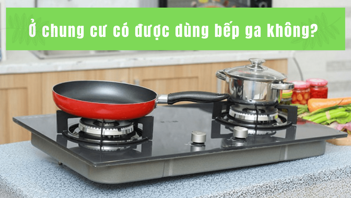 Ở chung cư có được dùng bếp ga không?