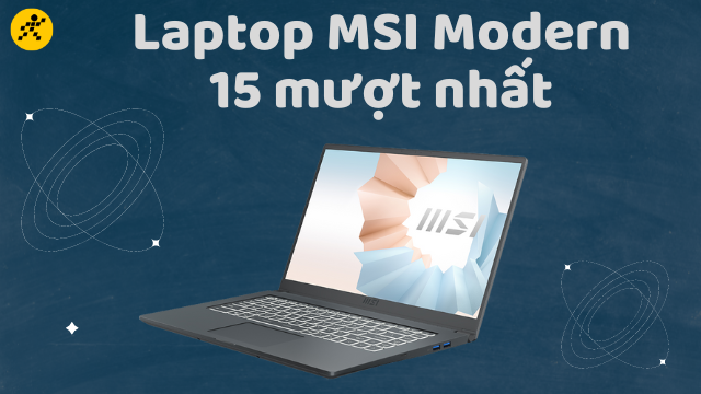 Mách bạn 3 laptop MSI Modern 15 học tập và làm việc mượt nhất