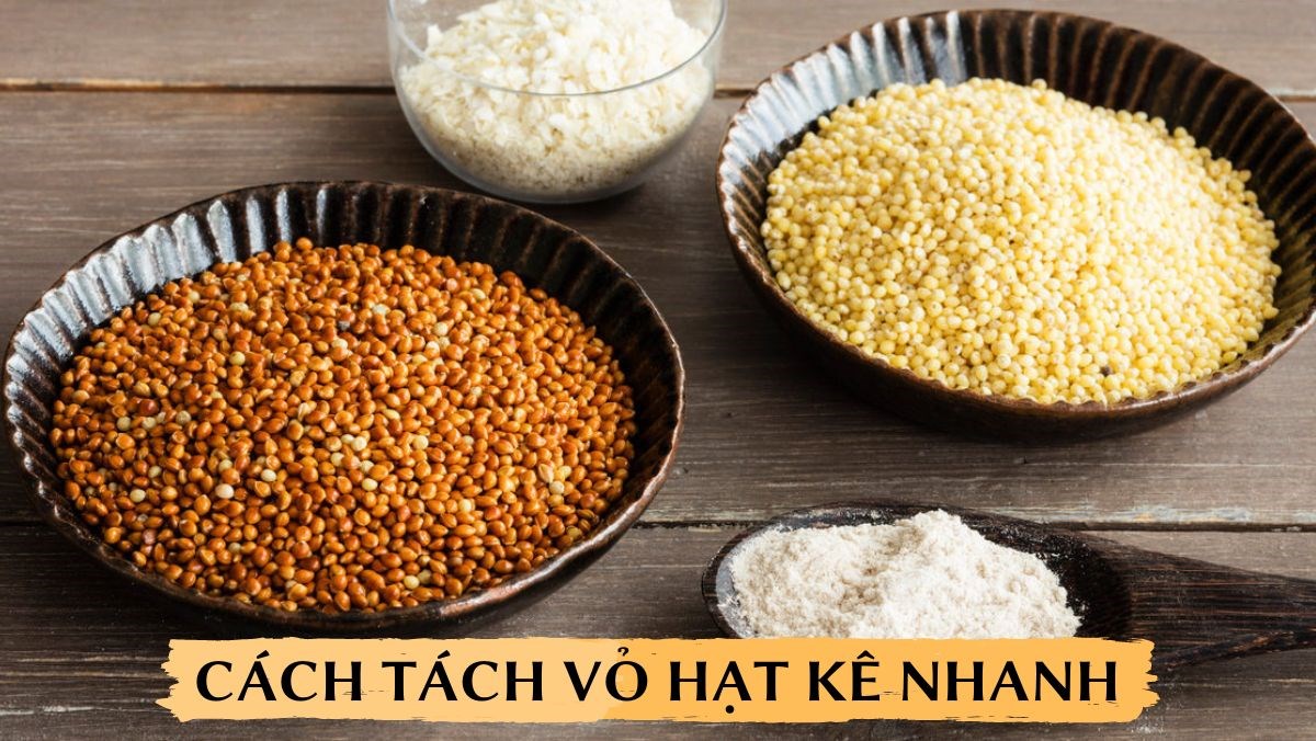 Cách tách vỏ hạt kê nhanh chóng, đúng chuẩn cực đơn giản