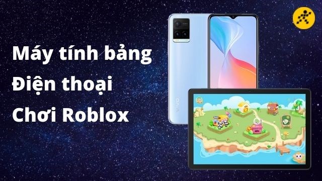 TOP 13 điện thoại, máy tính bảng chơi Roblox tốt nhất 2023