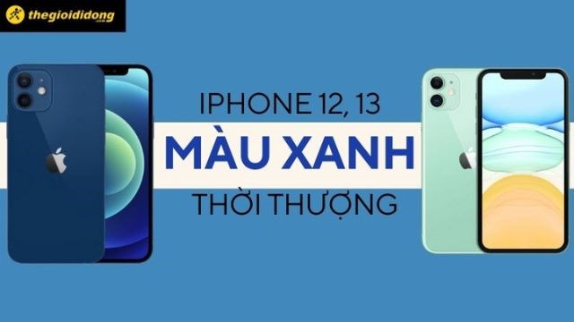 Top 5 điện thoại iPhone 12, 13 màu xanh cực thời thượng