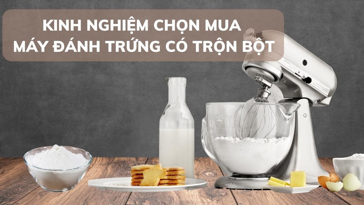 Chọn mua máy đánh trứng có trộn bột