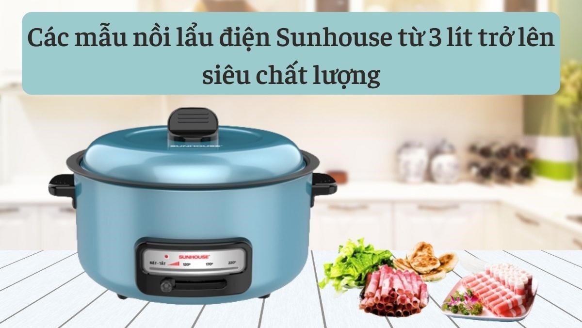 4 mẫu nồi lẩu điện Sunhouse từ 3 lít trở lên siêu chất lượng và tiện dụng