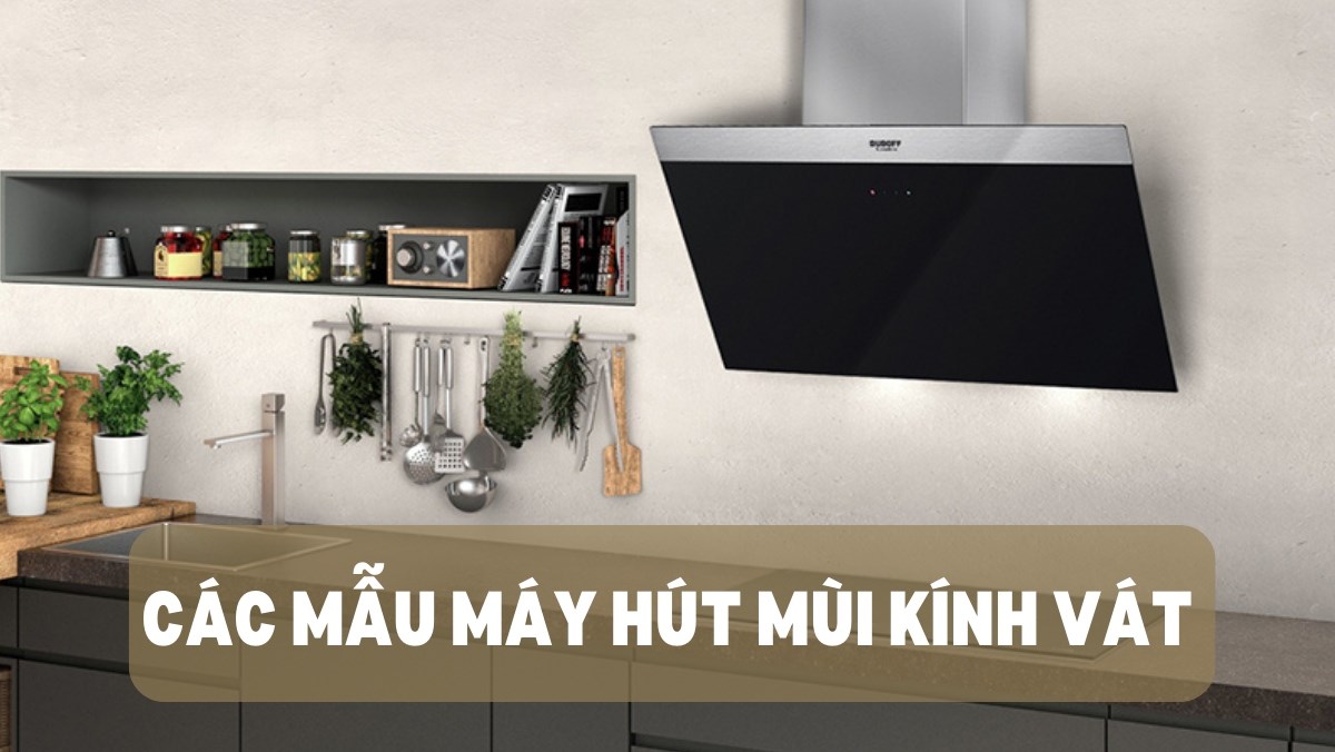 Các mẫu máy hút mùi kính vát