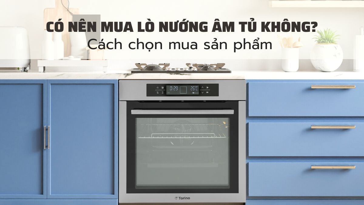 Có nên mua lò nướng âm tủ không?
