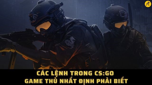 Các lệnh trong CS:GO game thủ nhất định phải biết