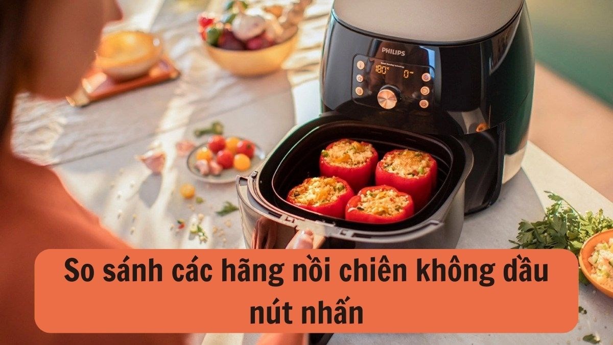 So sánh các hãng nồi chiên không dầu nút nhấn