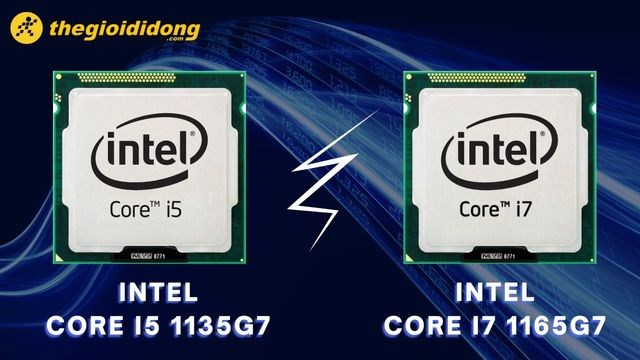 So sánh Core i5 1135G7 và Core i7 1165G7: Kết quả gây bất ngờ