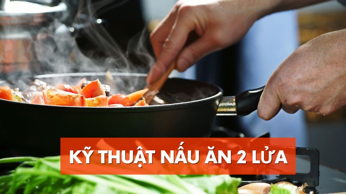 Kỹ thuật nấu ăn 2 lửa