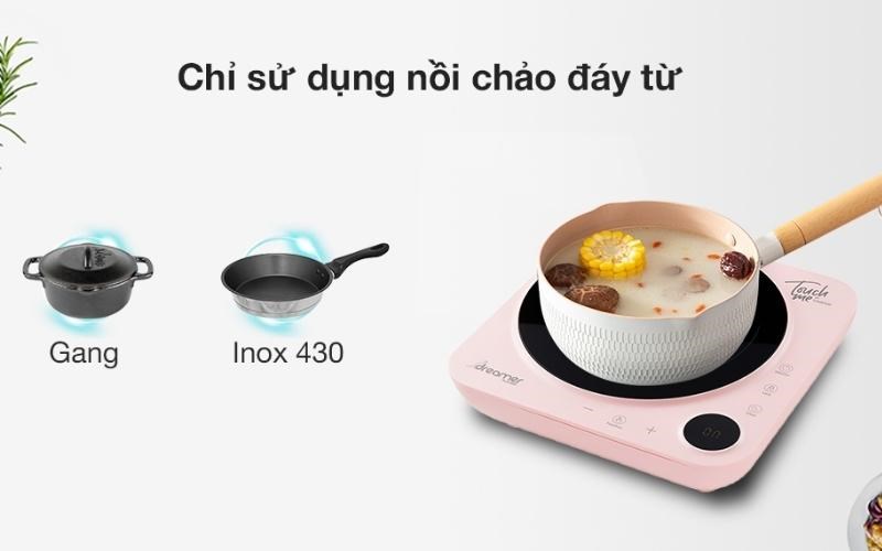 Chỉ sử dụng nồi/ chảo đáy từ khi nấu nướng trên bếp từ Dreamer DC-IH01P