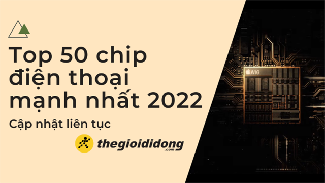 Bảng xếp hạng top 50 chip điện thoại mạnh nhất 2023, cập nhật liên tục