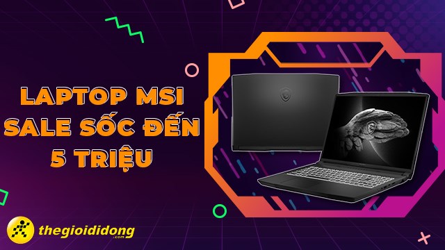SỐC: Laptop MSI giảm đến 5 triệu mừng khai trường & lễ 2/9