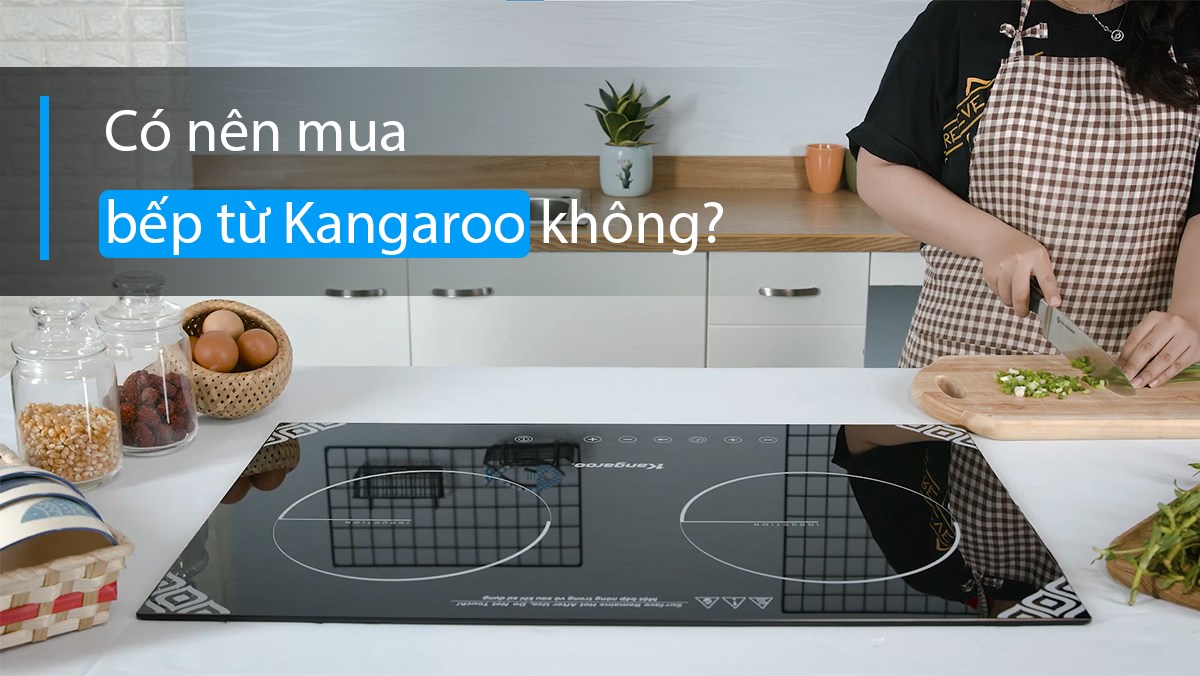 Có nên mua bếp từ Kangaroo không?