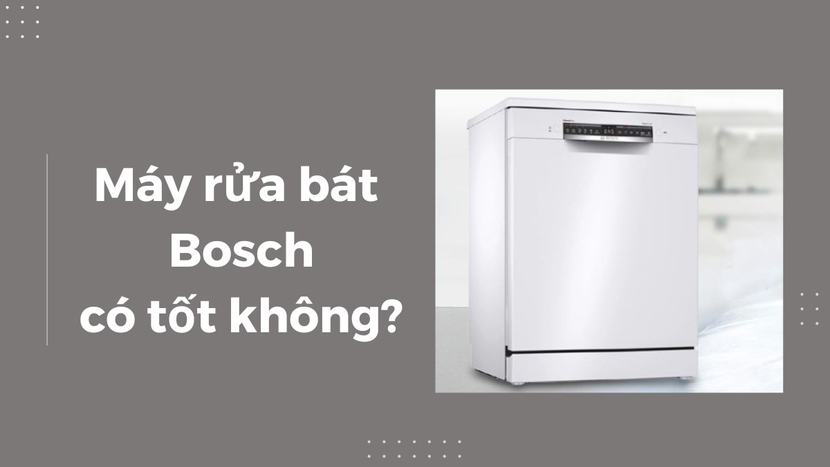 Máy rửa bát Bosch có tốt không?