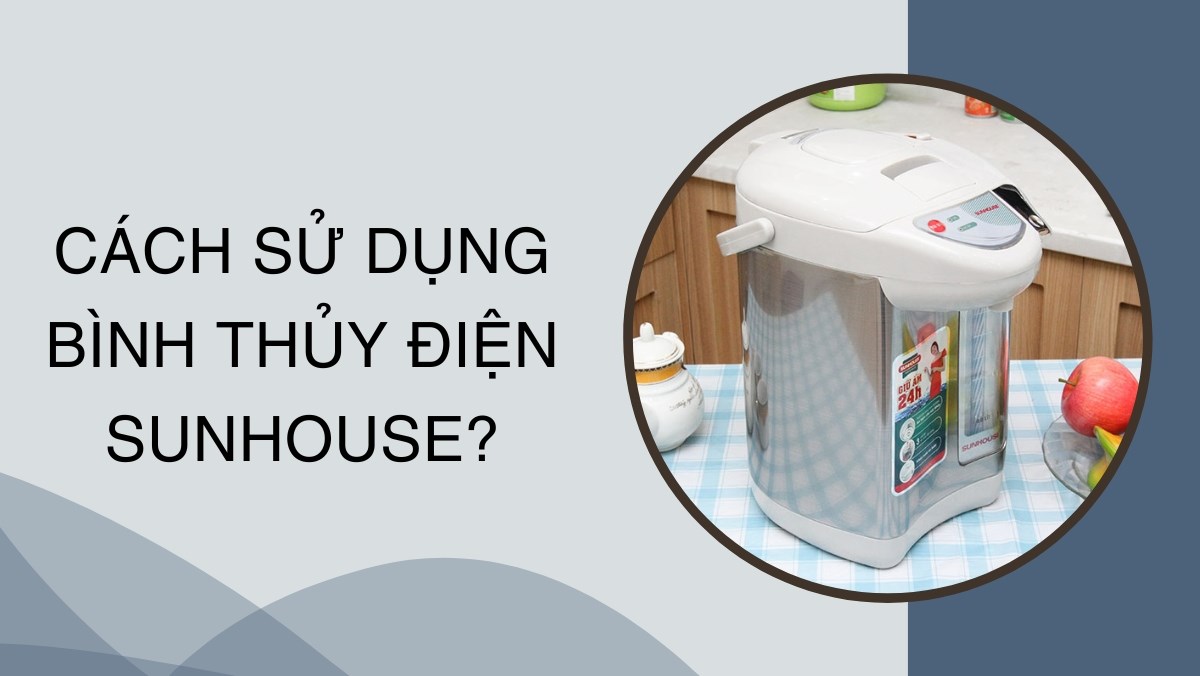 Cách sử dụng bình thủy điện Sunhouse?