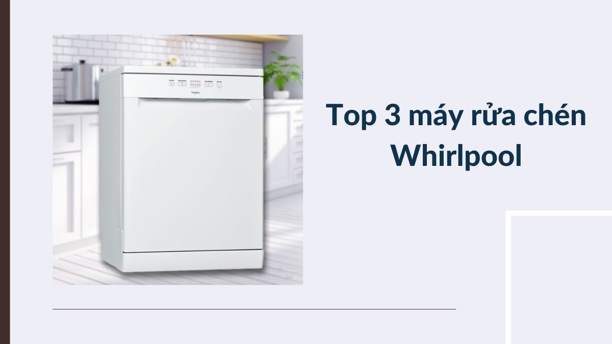 Top 3 máy rửa chén Whirlpool