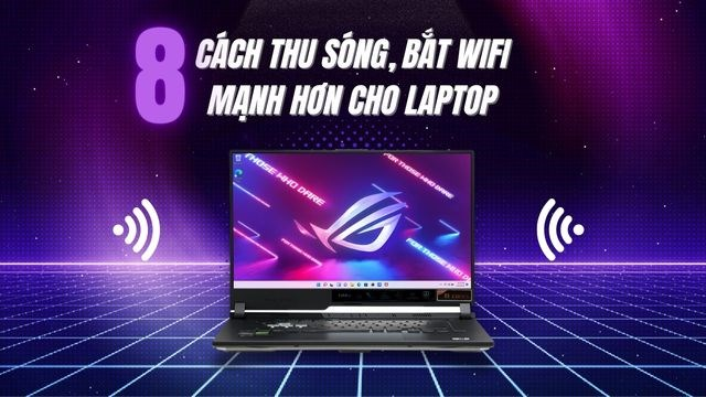 8 cách thu sóng, bắt wifi mạnh hơn cho laptop