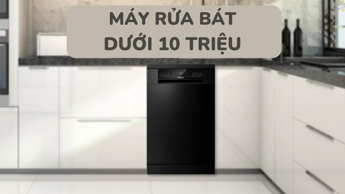 Gợi ý 3 mẫu máy rửa bát dưới 10 triệu bền, đẹp tại Điện máy XANH