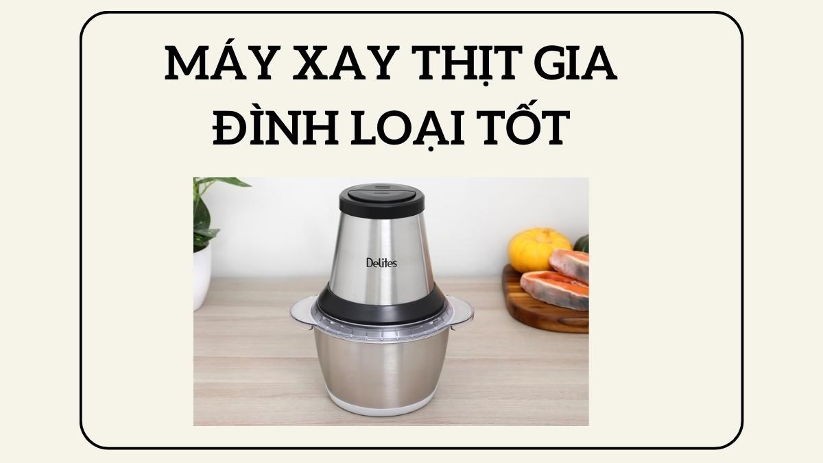 Máy xay thịt gia đình loại tốt