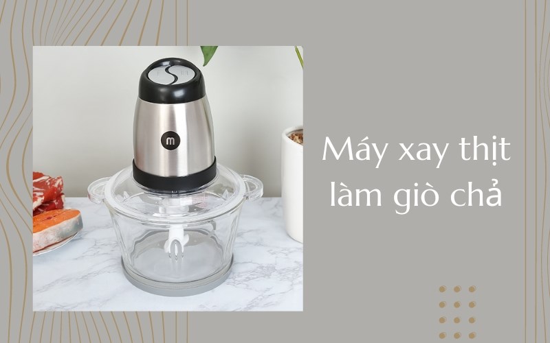 Top 3 máy xay thịt làm giò chả tại nhà cực ngon mà bạn nên biết