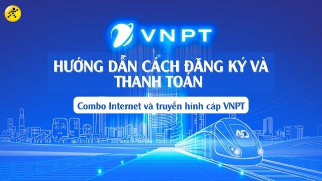 Hướng dẫn cách đăng ký và thanh toán combo internet và truyền hình cáp VNPT