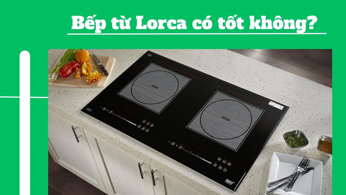Bếp từ Lorca có nên mua