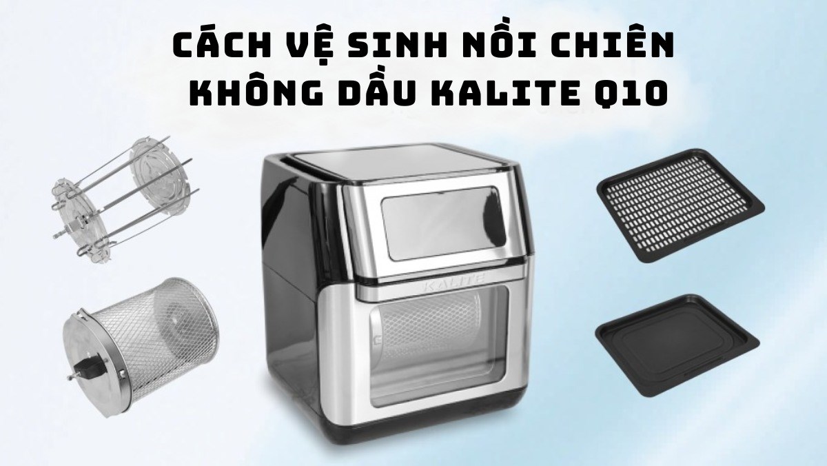 Cách vệ sinh nồi chiên không dầu Kalite Q10