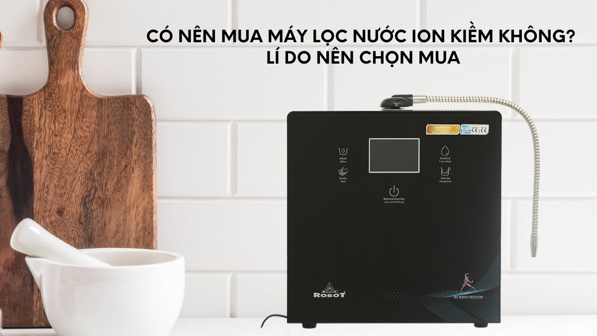 Có nên mua máy lọc nước ion kiềm không?