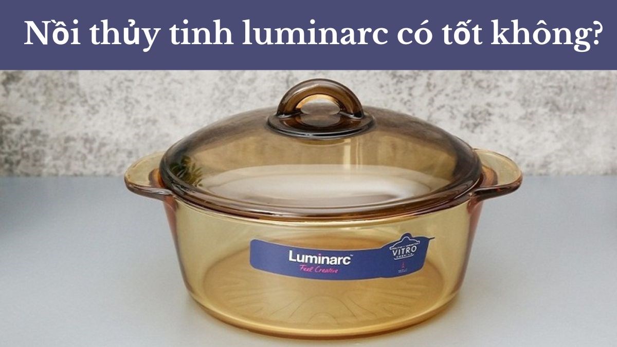Nồi thủy tinh luminarc có tốt không